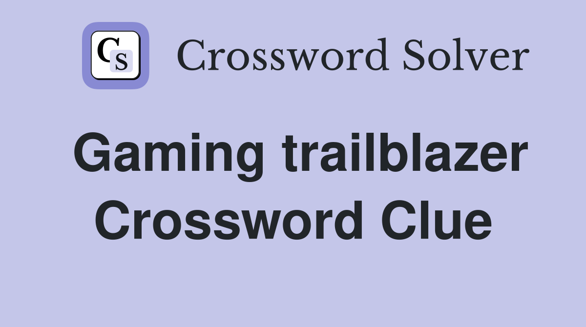 Gaming trailblazer Crossword Clue