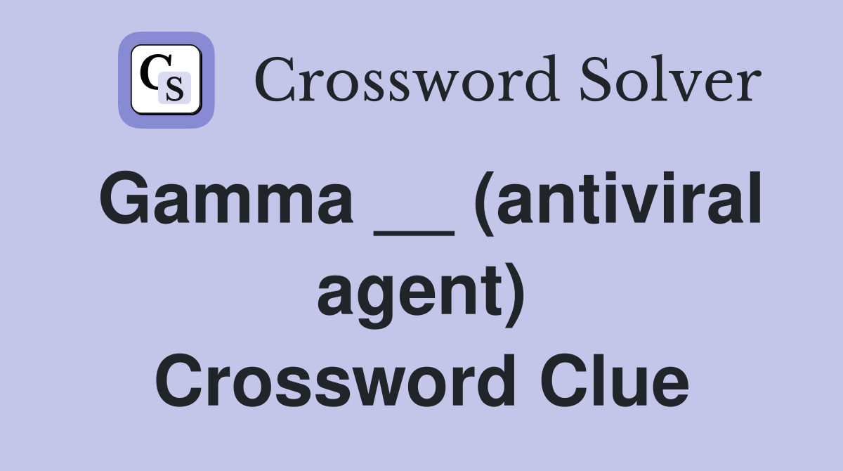 Gamma __ (antiviral agent) Crossword Clue