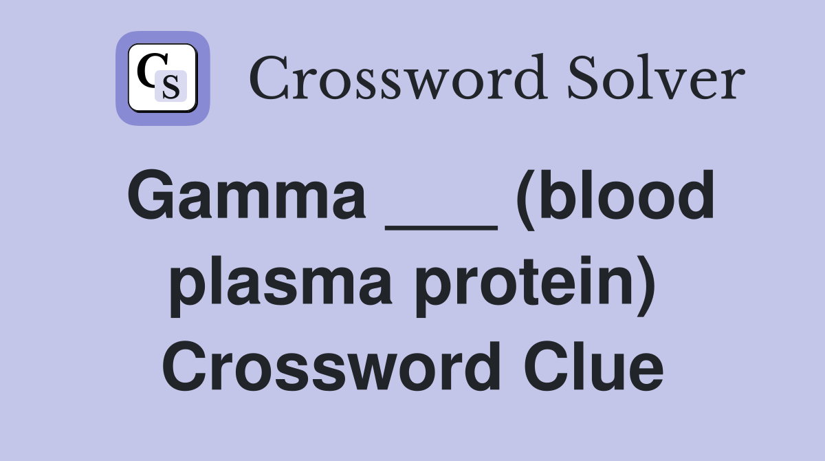 Gamma ___ (blood plasma protein) Crossword Clue