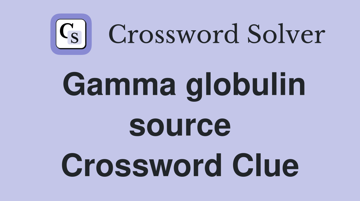 Gamma globulin source Crossword Clue