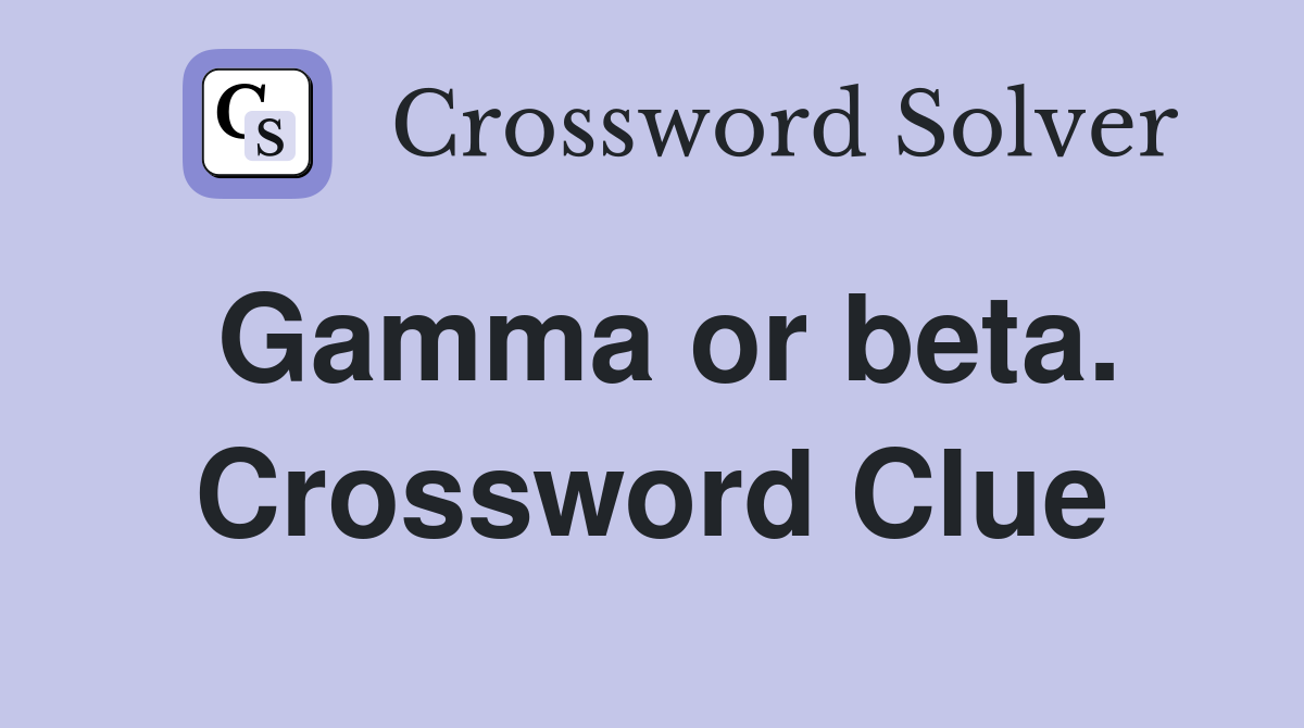 Gamma or beta. Crossword Clue