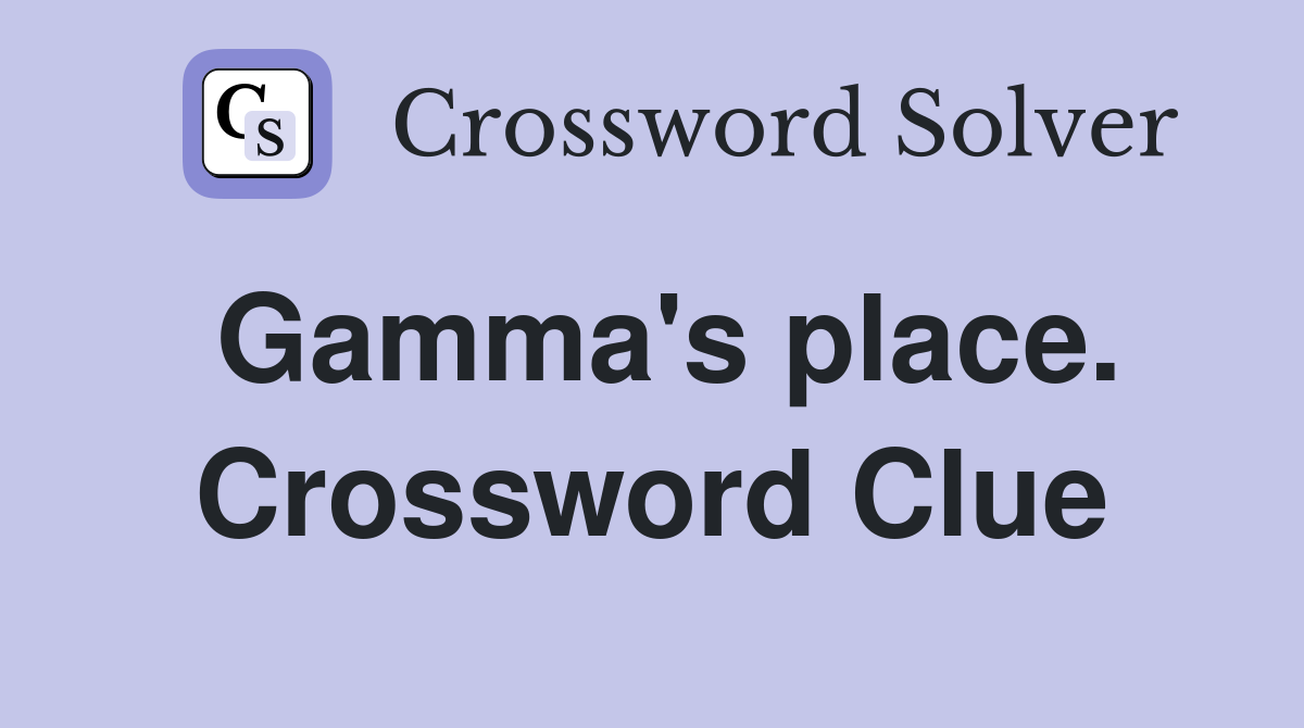 Gamma's place. Crossword Clue