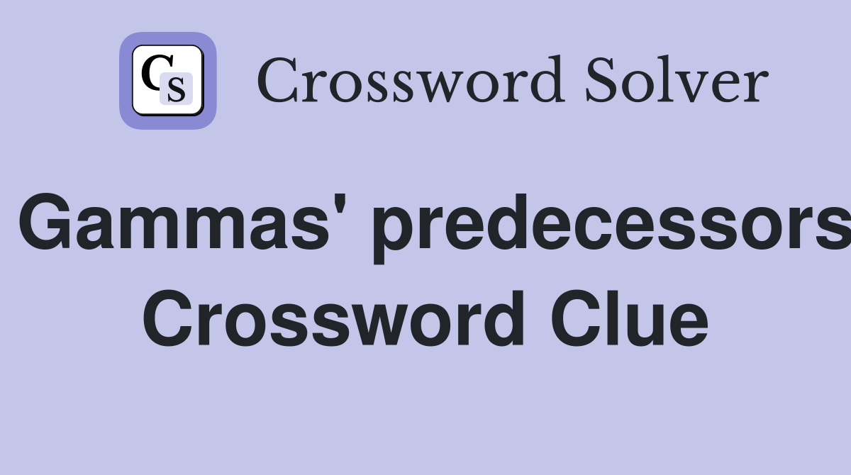 Gammas' predecessors Crossword Clue