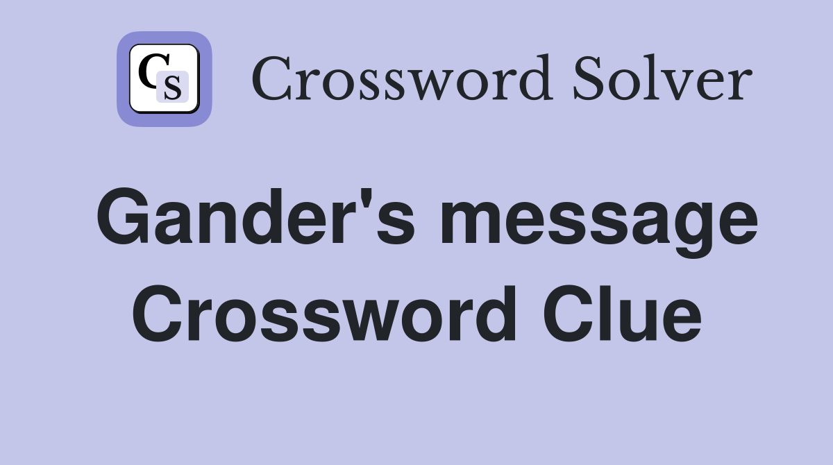 Gander's message Crossword Clue