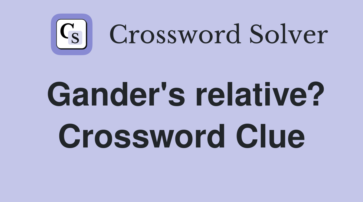 Gander's relative? Crossword Clue