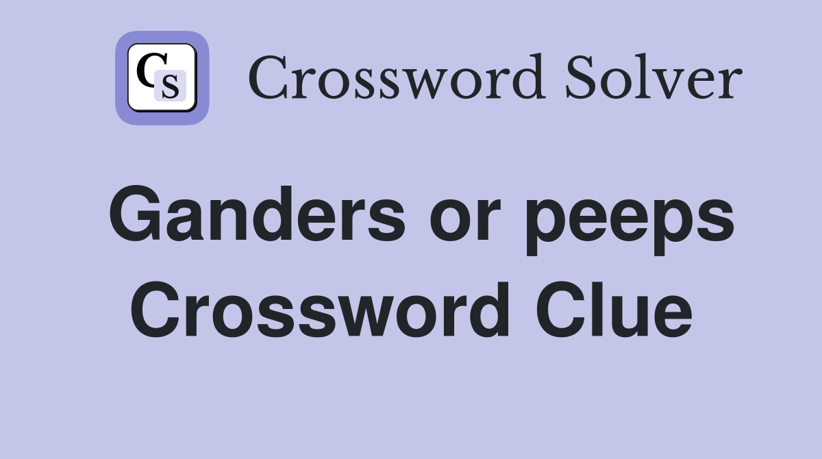 Ganders or peeps Crossword Clue