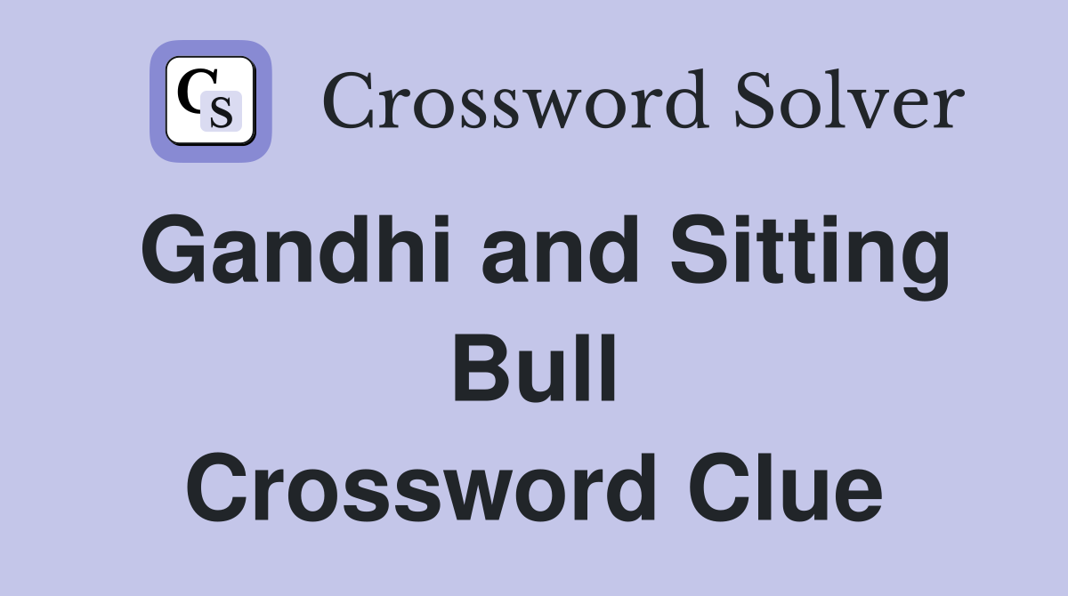 Gandhi and Sitting Bull Crossword Clue