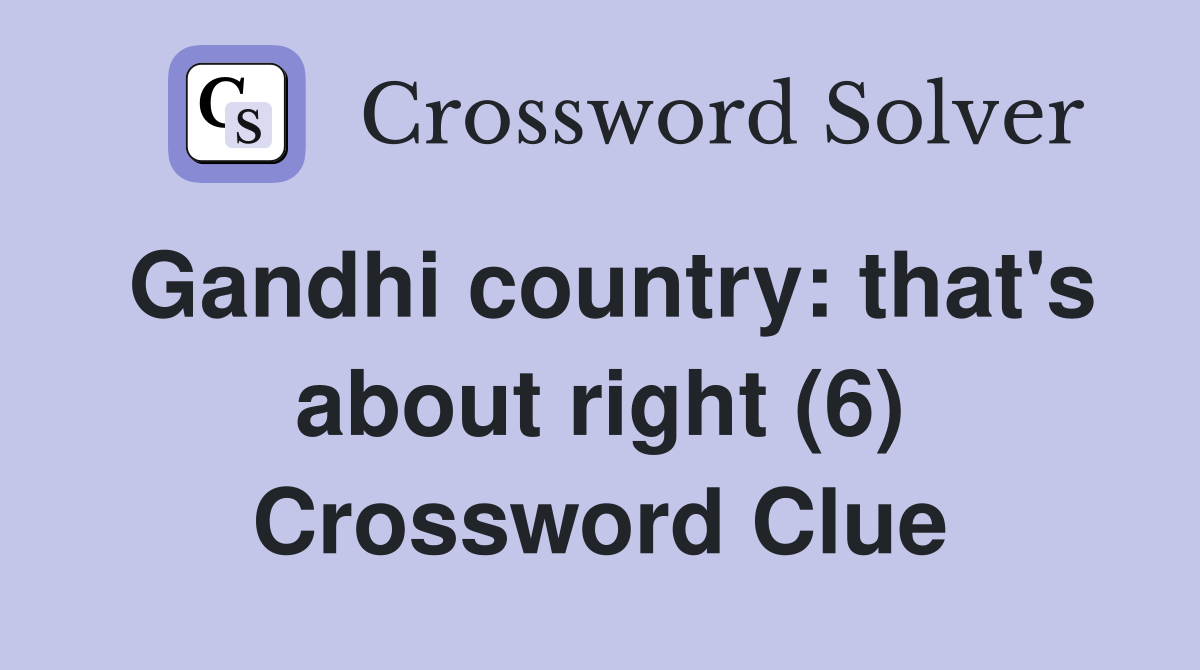 Gandhi country: that's about right (6) Crossword Clue