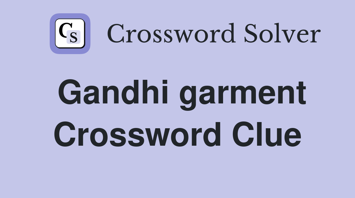 Gandhi garment Crossword Clue