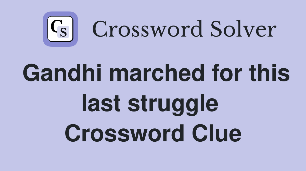 Gandhi marched for this last struggle  Crossword Clue