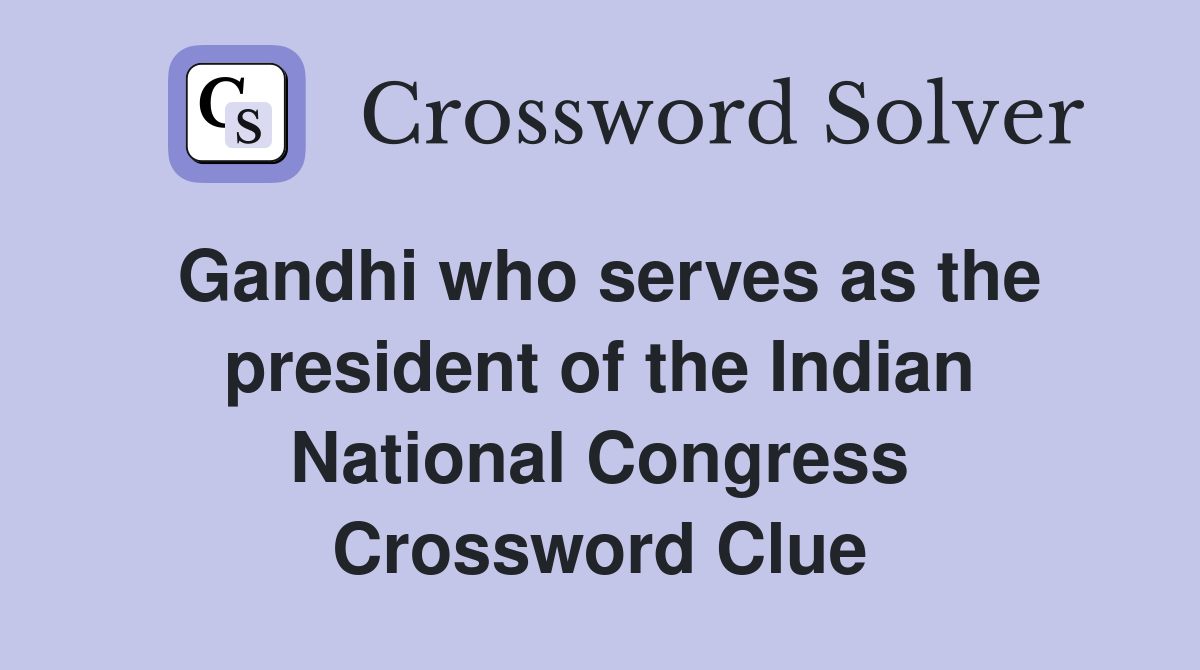 Gandhi who serves as the president of the Indian National Congress Crossword Clue