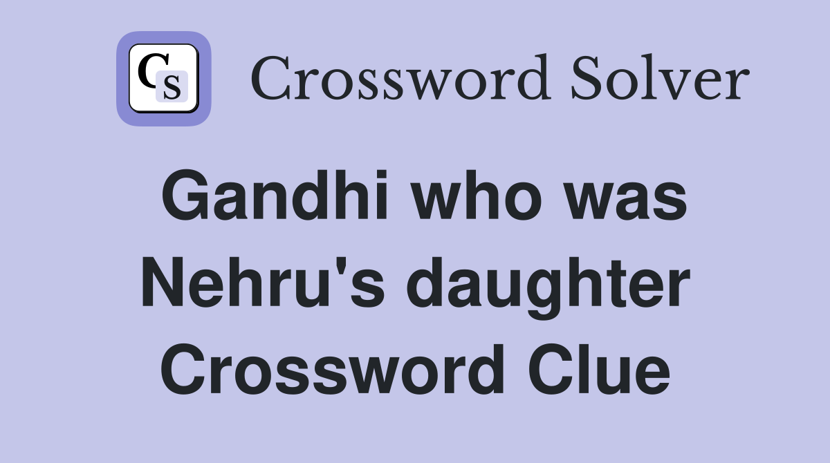 Gandhi who was Nehru's daughter Crossword Clue