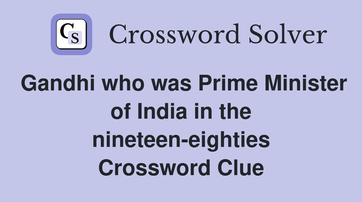 Gandhi who was Prime Minister of India in the nineteen-eighties Crossword Clue