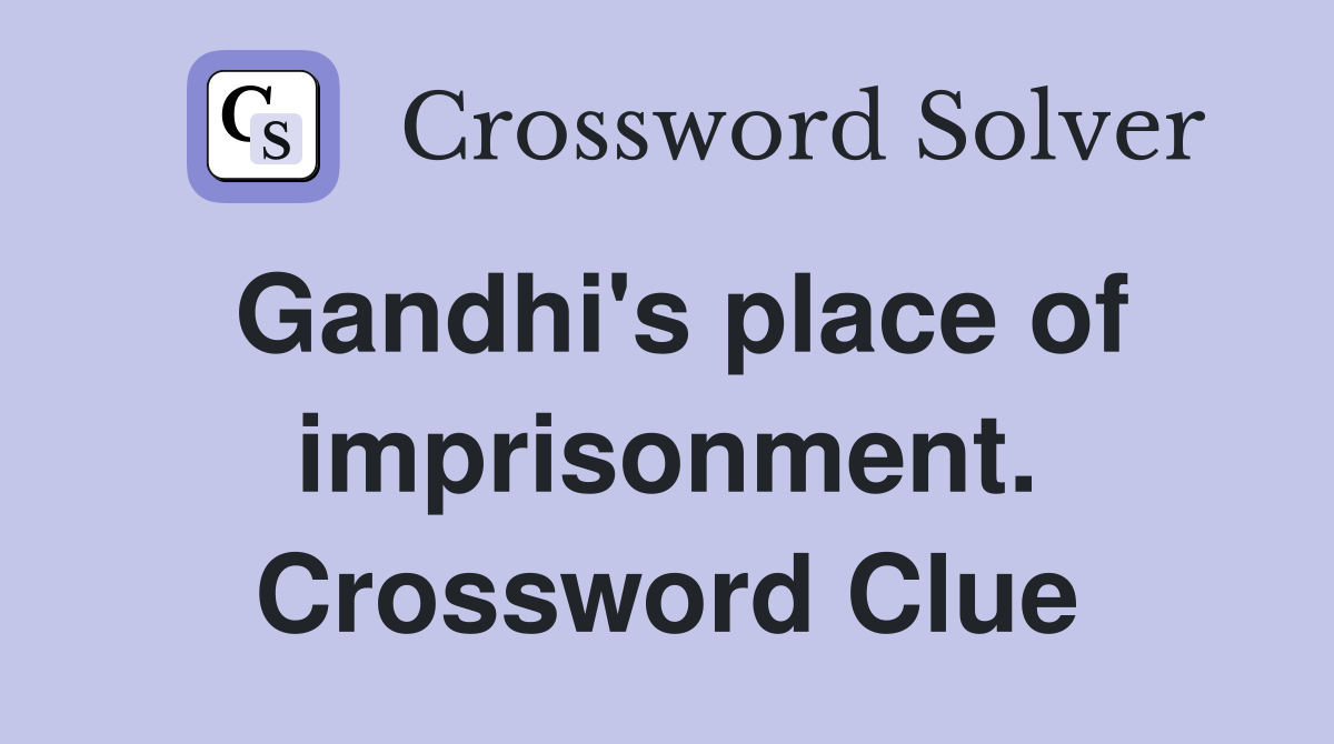 Gandhi's place of imprisonment. Crossword Clue