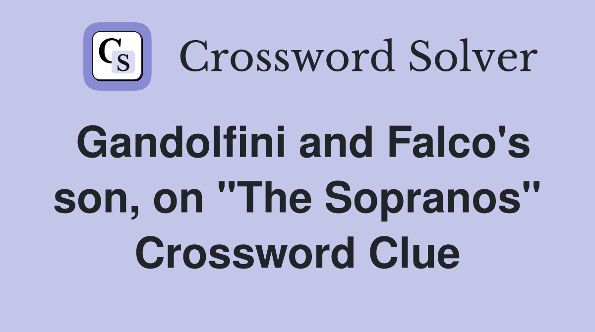 Gandolfini and Falco's son, on "The Sopranos" Crossword Clue