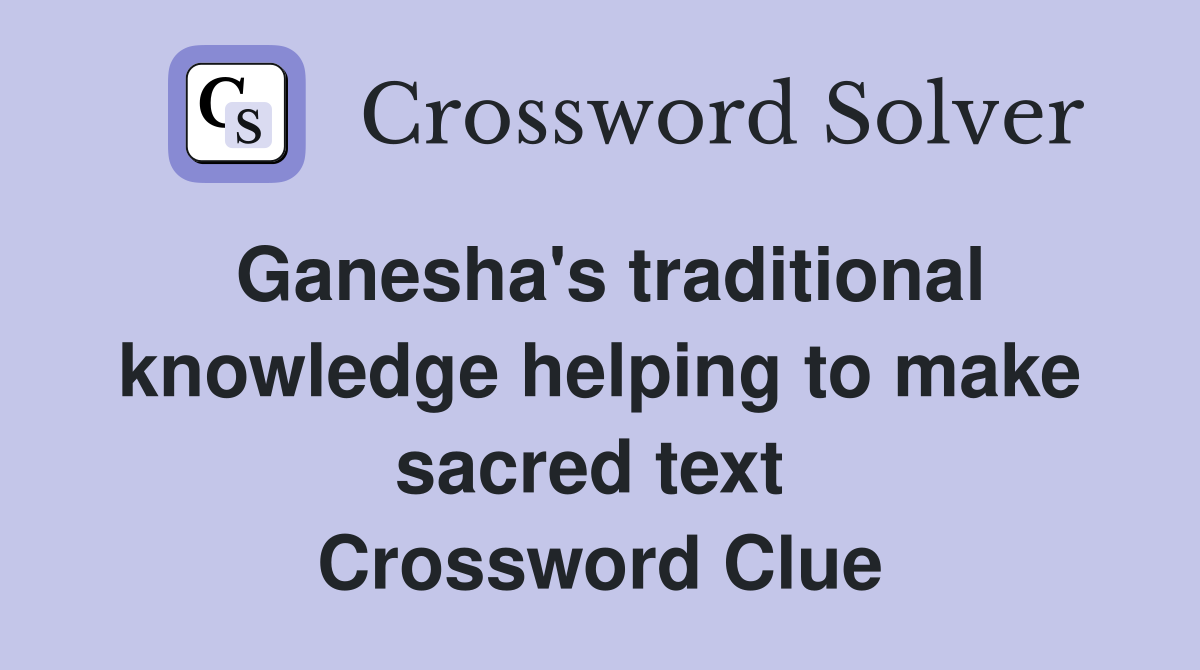 Ganesha's traditional knowledge helping to make sacred text  Crossword Clue