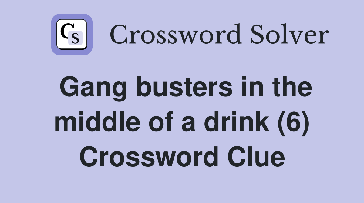 Gang busters in the middle of a drink (6) Crossword Clue