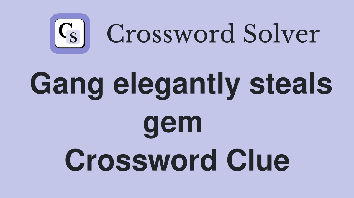 Gang elegantly steals gem  Crossword Clue