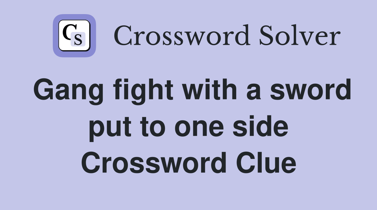 Gang fight with a sword put to one side Crossword Clue