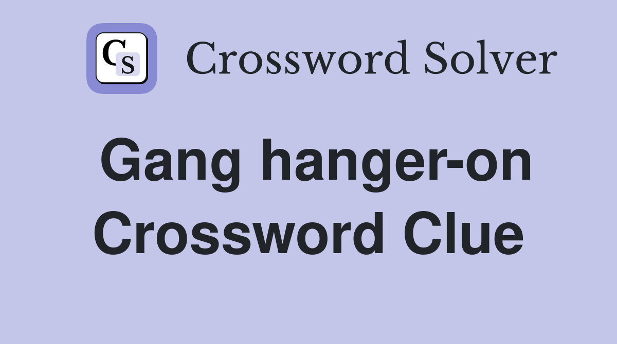 Gang hanger-on Crossword Clue