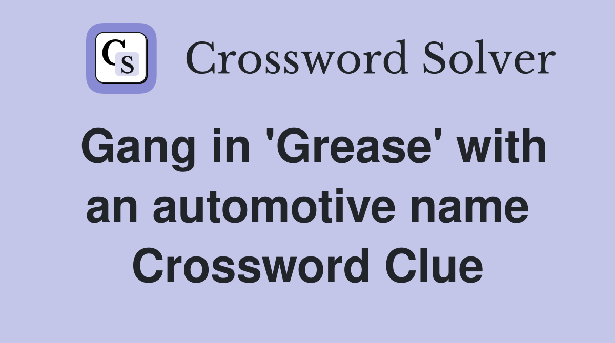 Gang in 'Grease' with an automotive name Crossword Clue