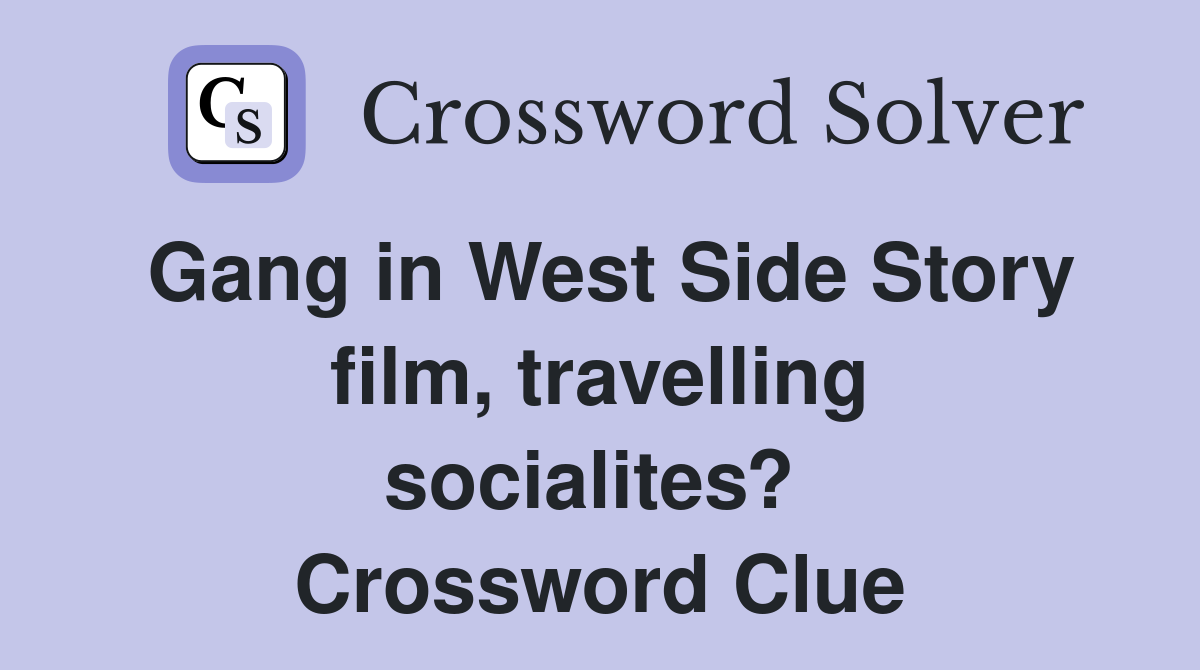 Gang in West Side Story film, travelling socialites?  Crossword Clue