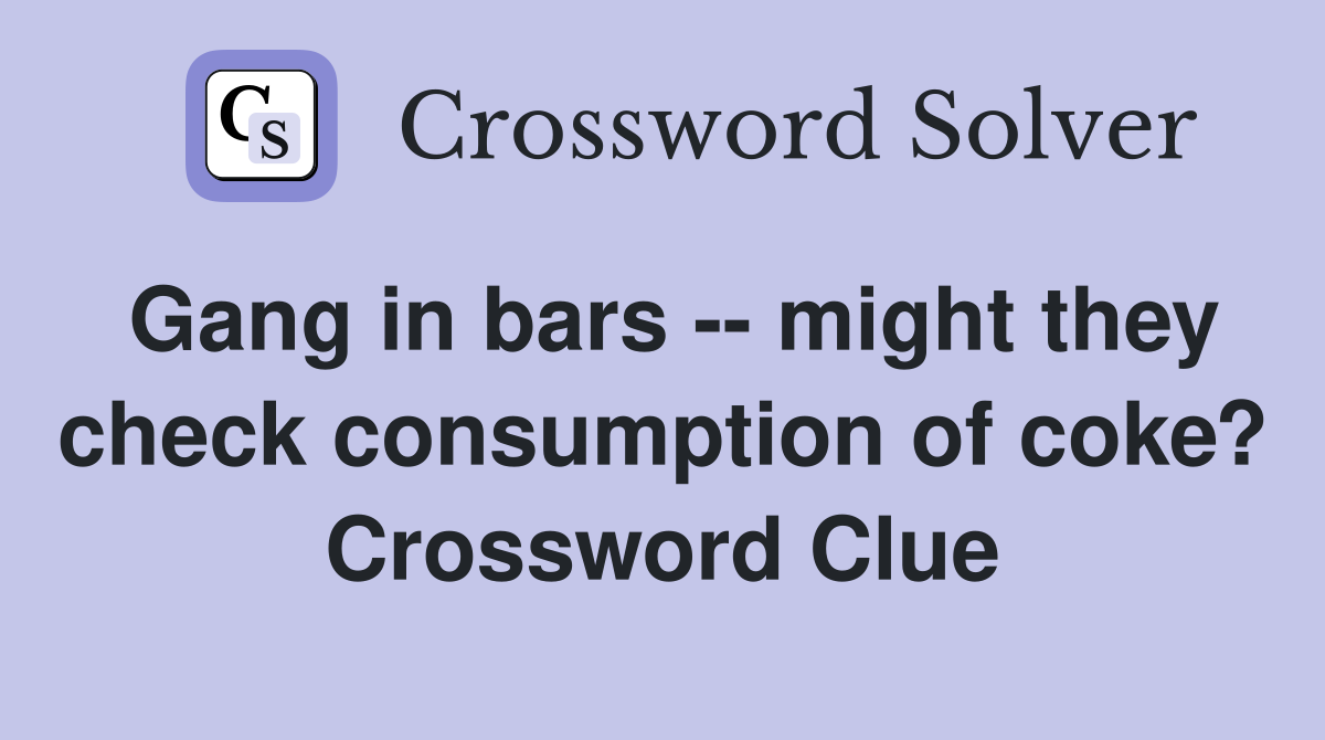 Gang in bars -- might they check consumption of coke? Crossword Clue