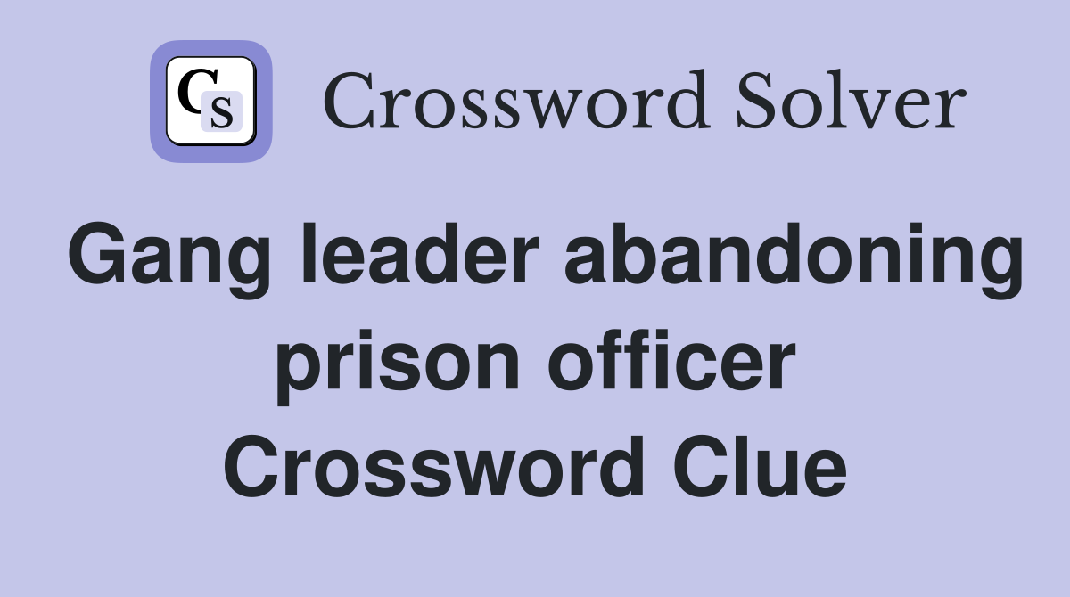 Gang leader abandoning prison officer Crossword Clue