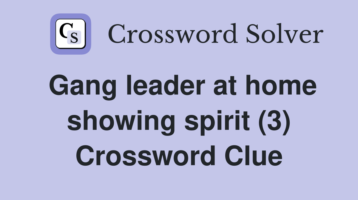 Gang leader at home showing spirit (3) Crossword Clue