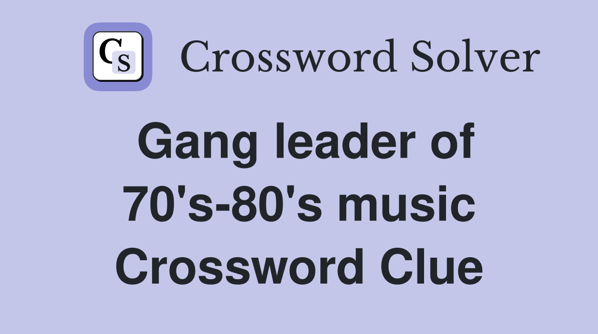 Gang leader of 70's-80's music Crossword Clue