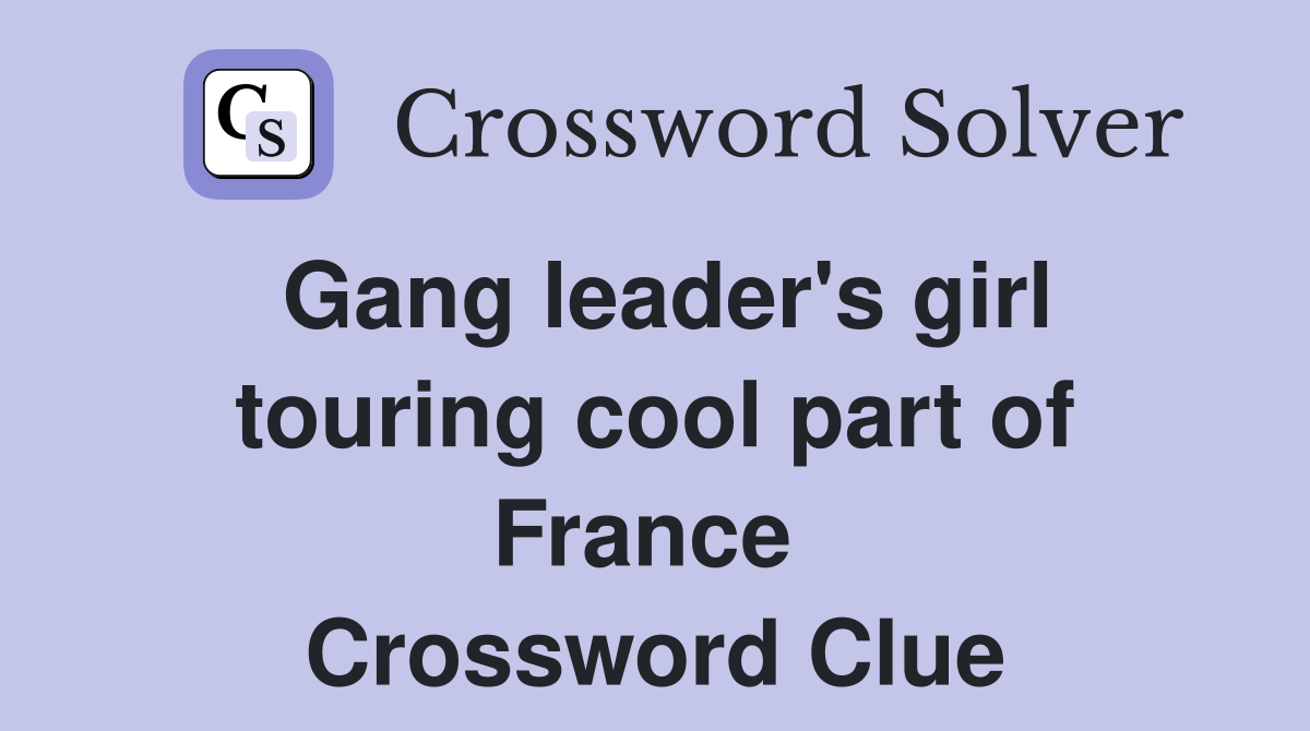Gang leader's girl touring cool part of France  Crossword Clue