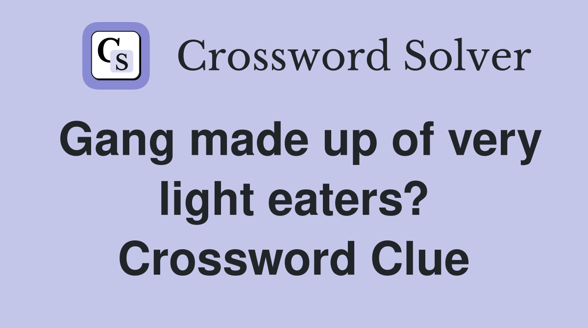 Gang made up of very light eaters? Crossword Clue