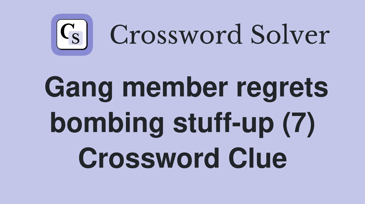 Gang member regrets bombing stuff-up (7) Crossword Clue