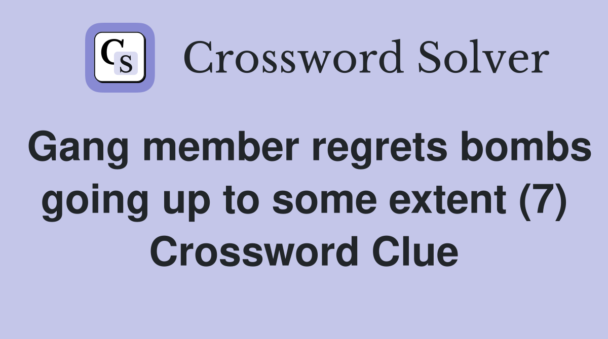 Gang member regrets bombs going up to some extent (7) Crossword Clue
