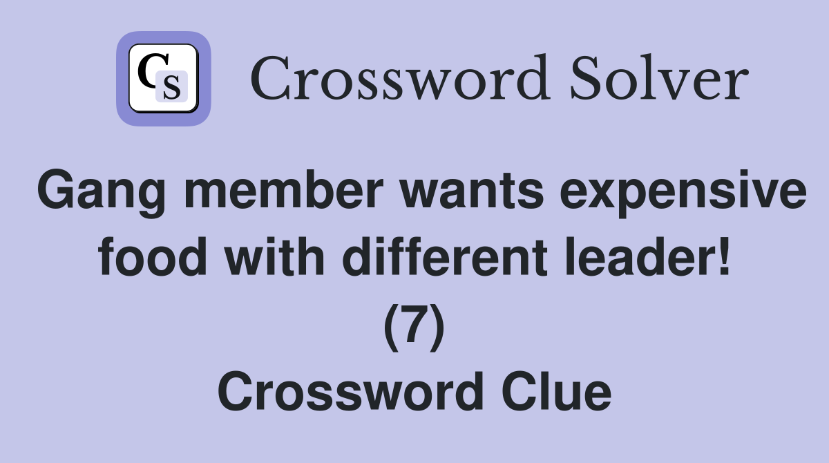 Gang member wants expensive food with different leader! (7) Crossword Clue