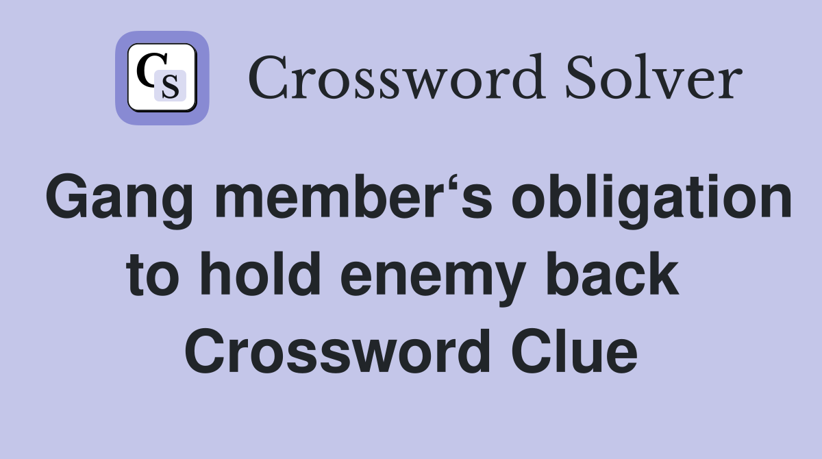 Gang member‘s obligation to hold enemy back  Crossword Clue
