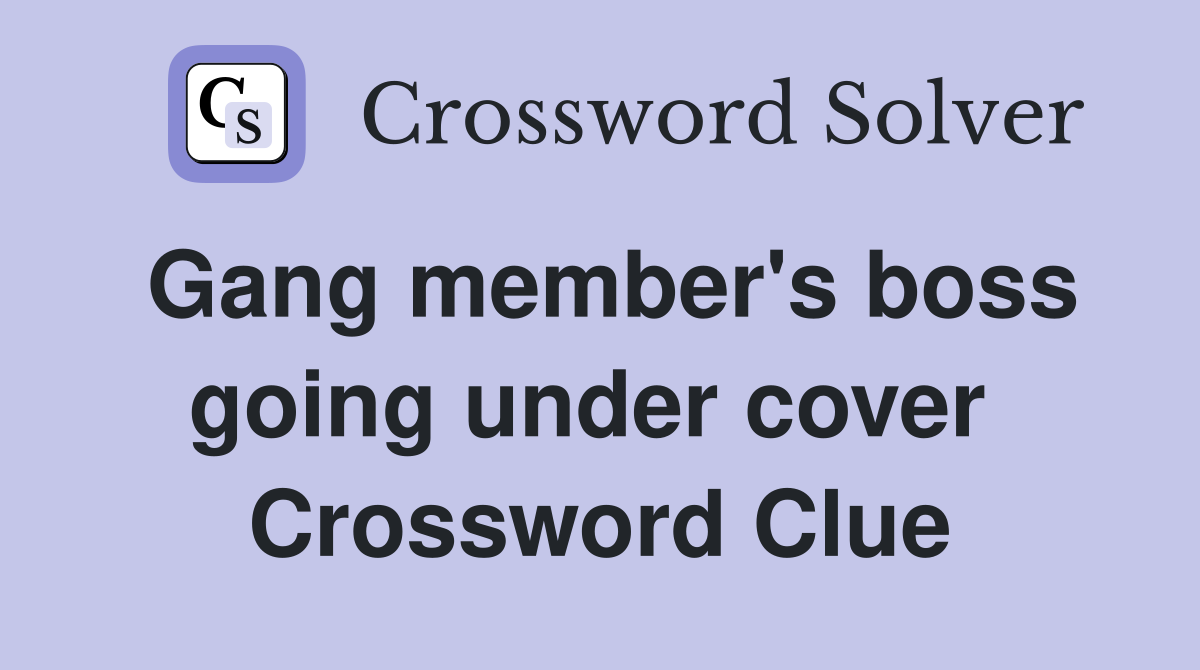 Gang member's boss going under cover  Crossword Clue