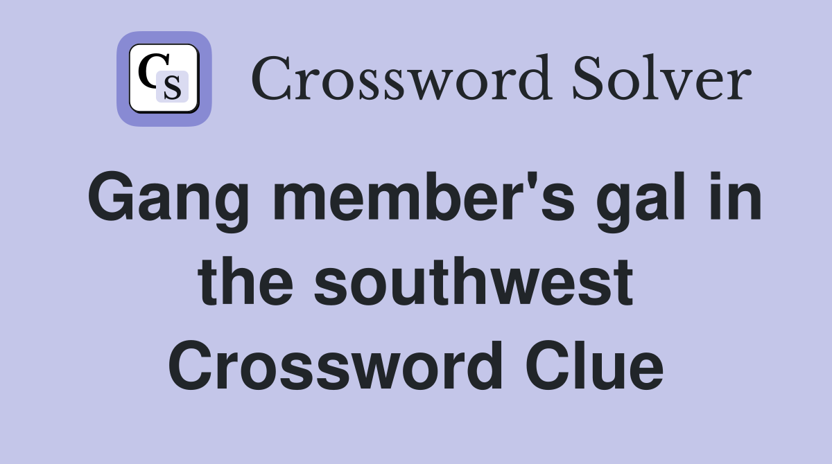 Gang member's gal in the southwest Crossword Clue