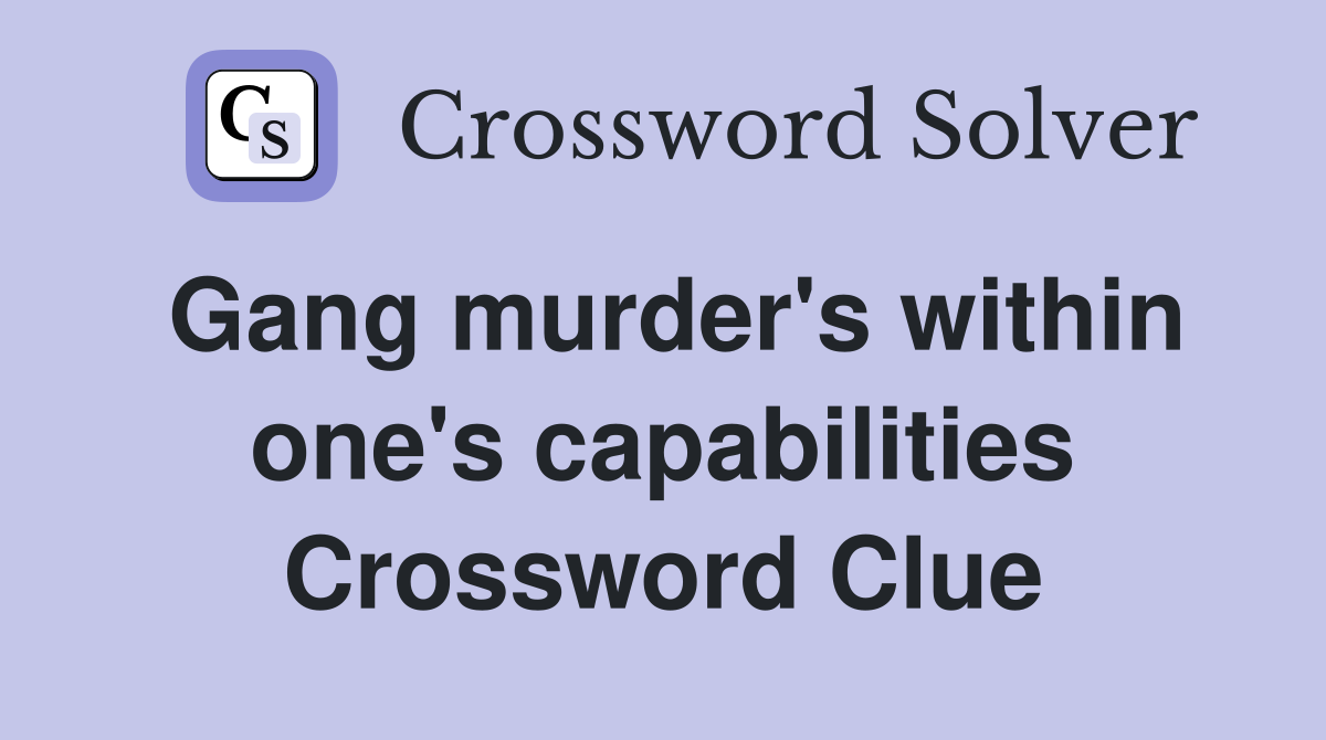 Gang murder's within one's capabilities Crossword Clue