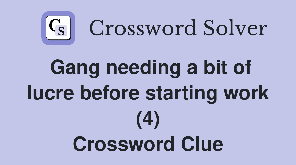 Gang needing a bit of lucre before starting work (4) Crossword Clue