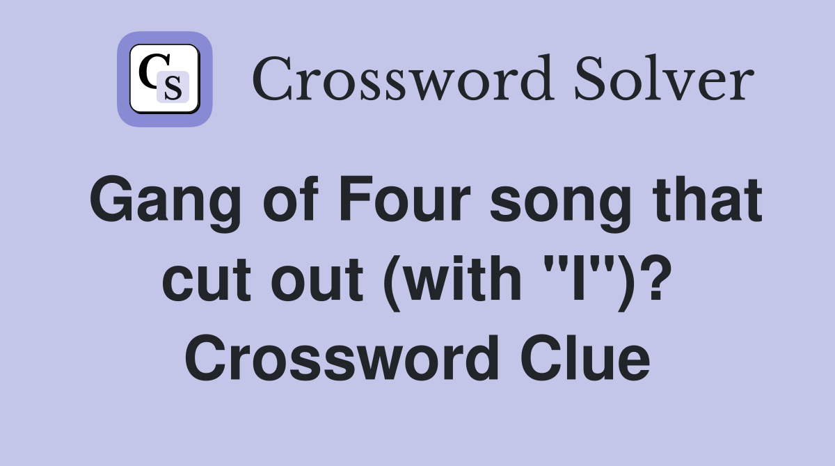 Gang of Four song that cut out (with "I")? Crossword Clue