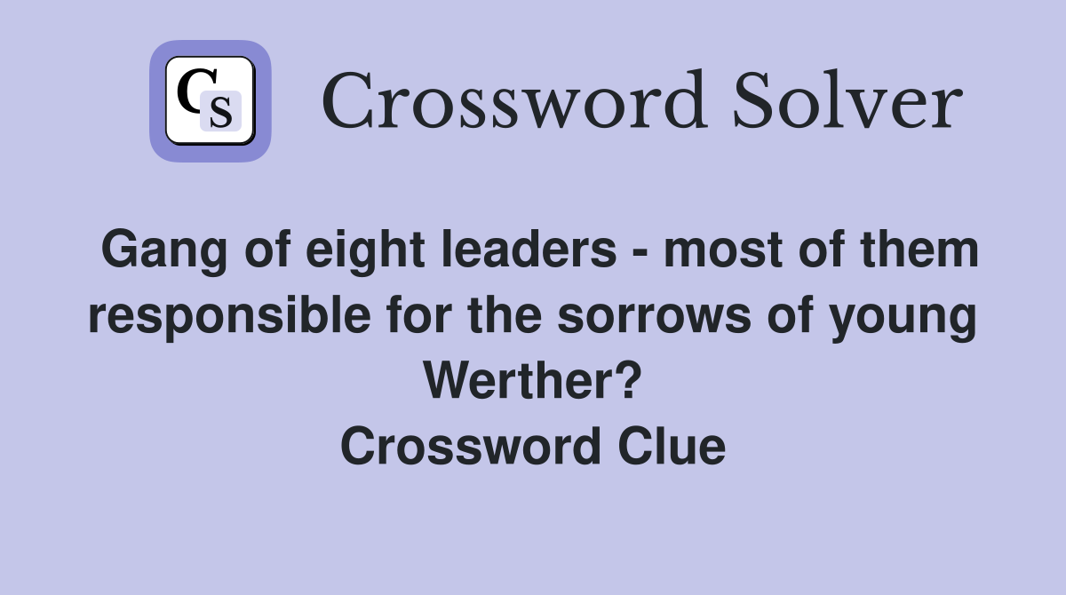 Gang of eight leaders - most of them responsible for the sorrows of young Werther? Crossword Clue