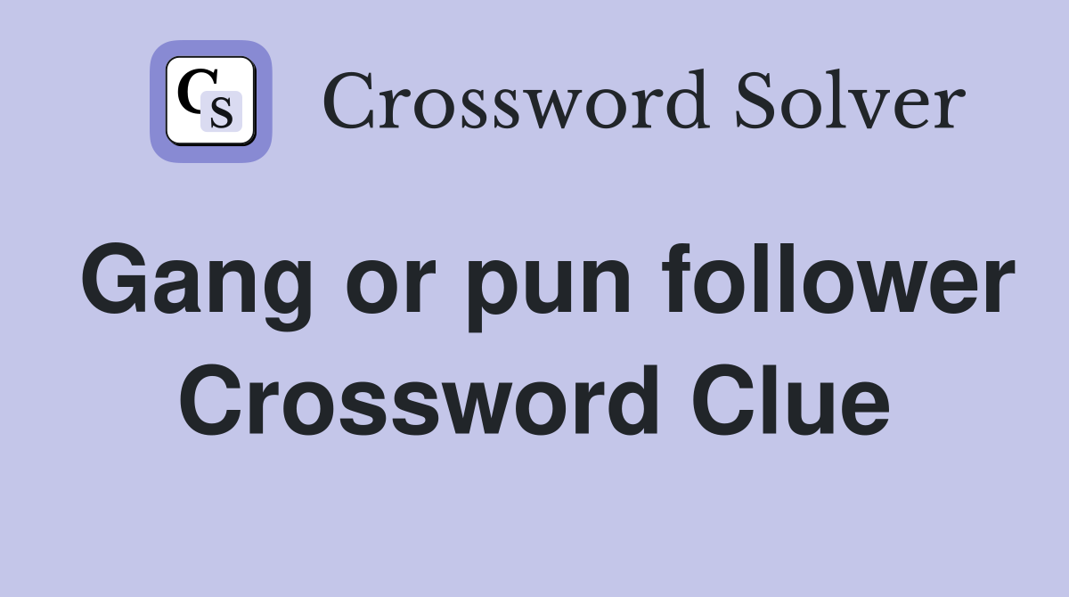 Gang or pun follower Crossword Clue