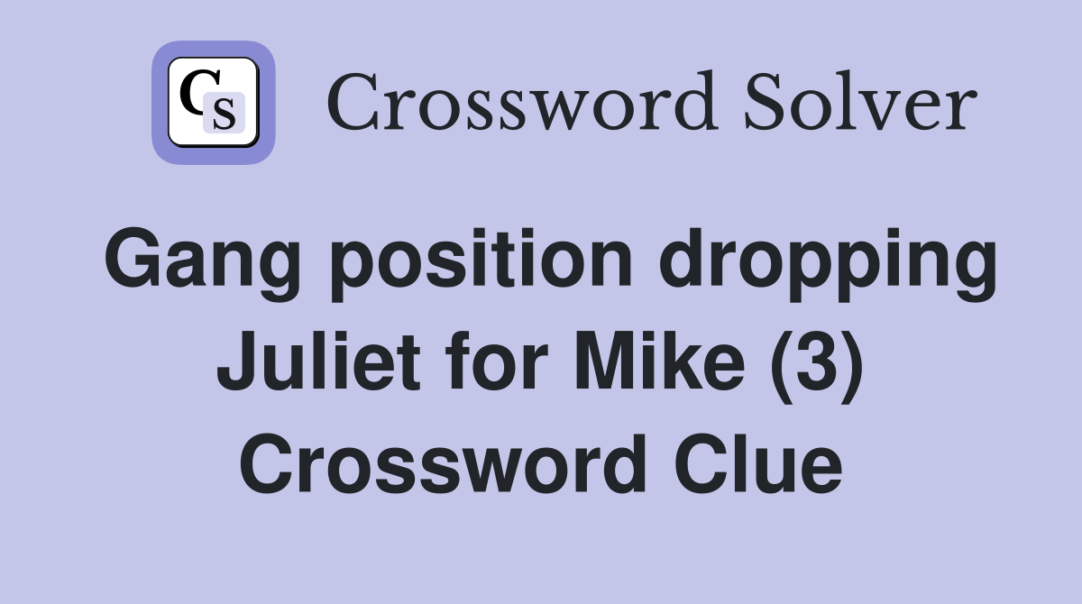 Gang position dropping Juliet for Mike (3) Crossword Clue