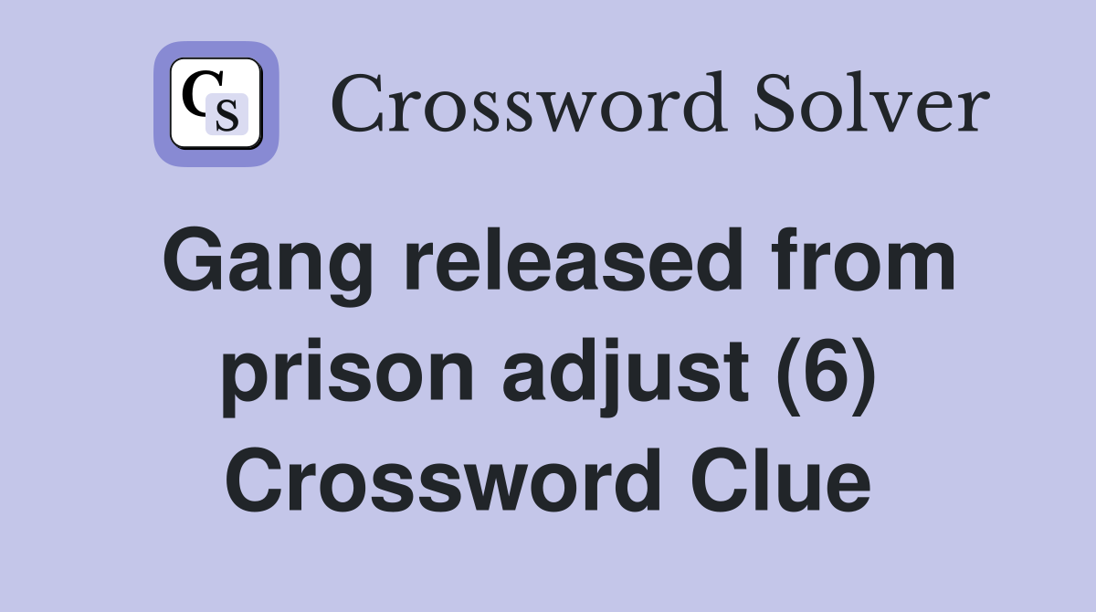 Gang released from prison adjust (6) Crossword Clue