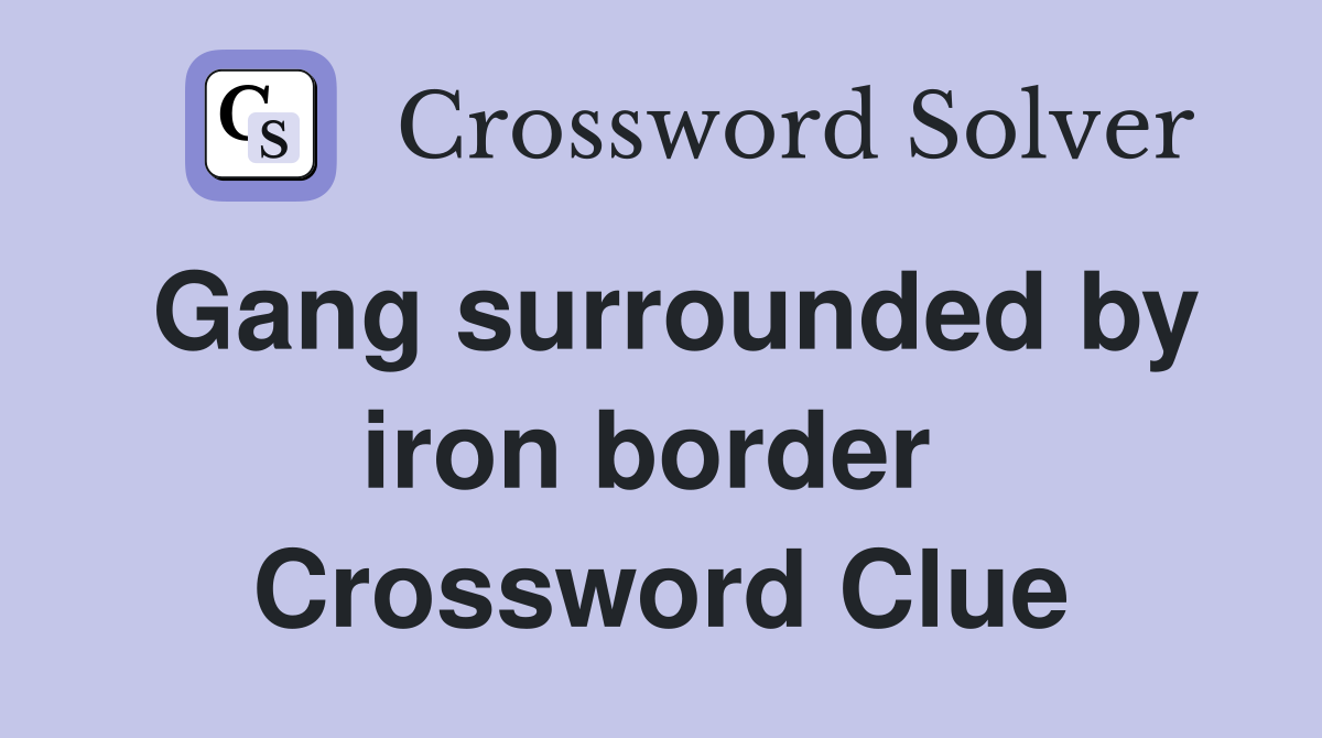Gang surrounded by iron border  Crossword Clue