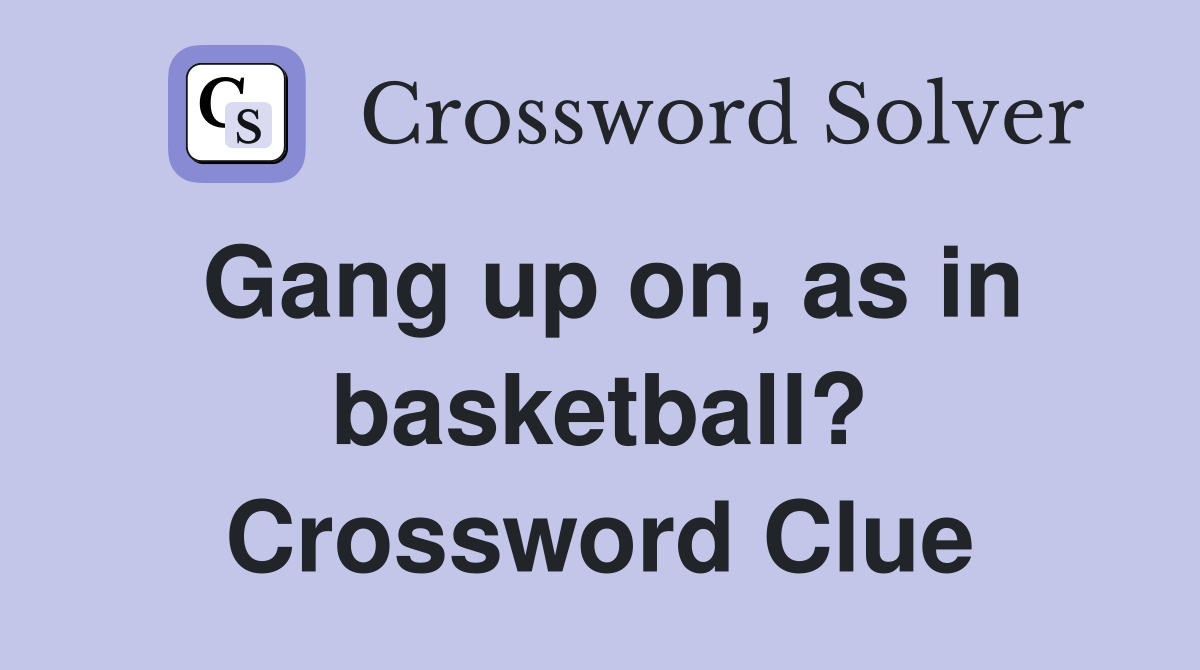 Gang up on, as in basketball? Crossword Clue