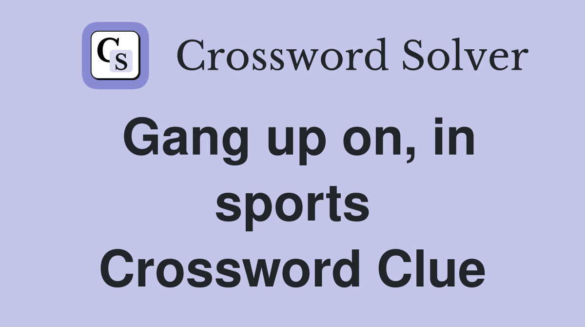 Gang up on, in sports Crossword Clue