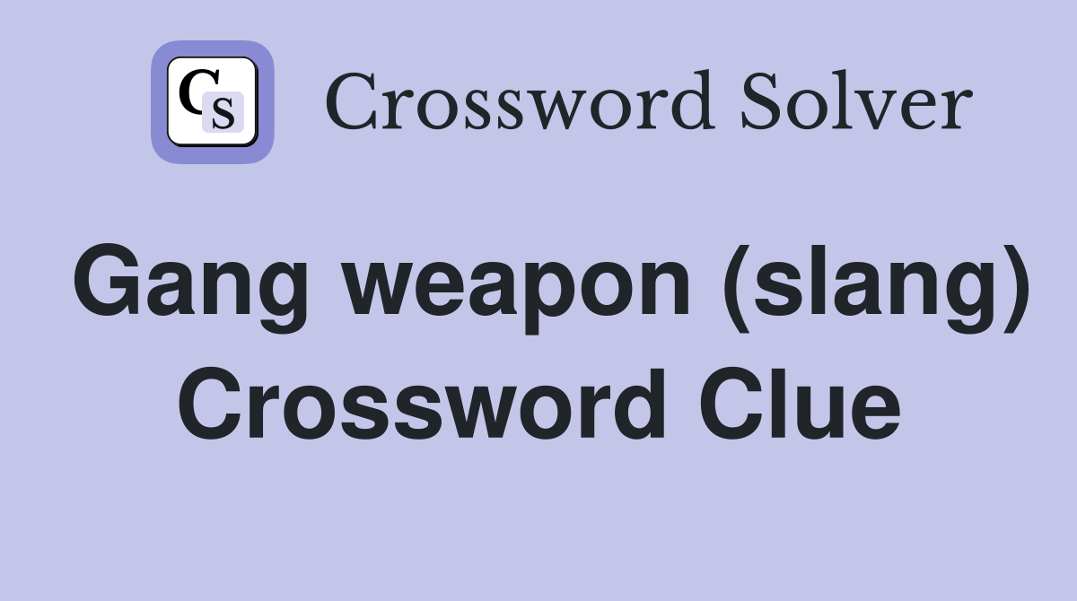 Gang weapon (slang) Crossword Clue