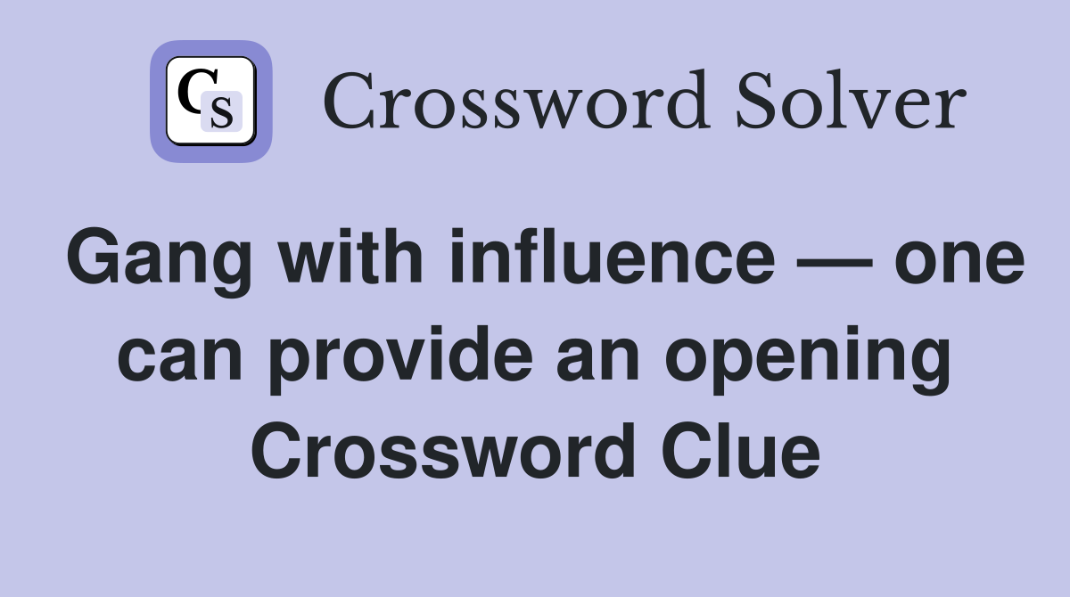 Gang with influence — one can provide an opening Crossword Clue